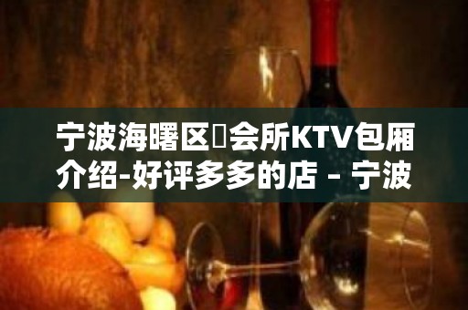 宁波海曙区璟会所KTV包厢介绍-好评多多的店 – 宁波海曙KTV排名大全