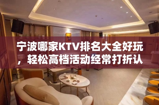 宁波哪家KTV排名大全好玩，轻松高档活动经常打折认准这里