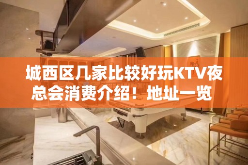 城西区几家比较好玩KTV夜总会消费介绍！地址一览 – 西宁城西KTV排名大全