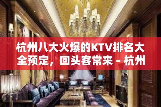 杭州八大火爆的KTV排名大全预定，回头客常来 – 杭州富阳KTV排名大全