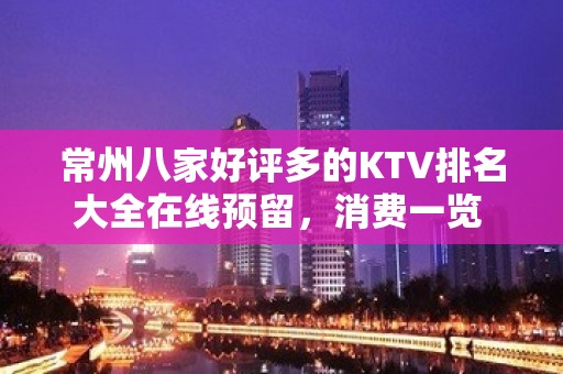 常州八家好评多的KTV排名大全在线预留，消费一览 – 常州钟楼KTV排名大全