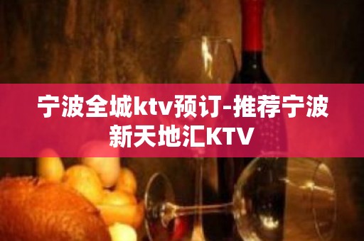 宁波全城ktv预订-推荐宁波新天地汇KTV