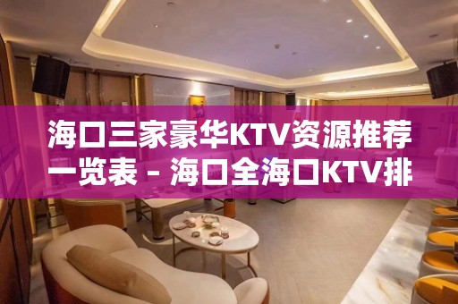 海口三家豪华KTV资源推荐一览表 – 海口全海口KTV排名大全