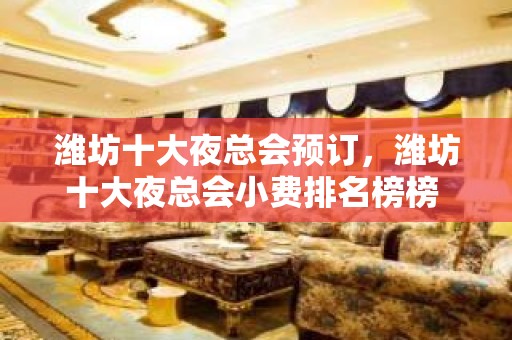 潍坊十大夜总会预订，潍坊十大夜总会小费排名榜榜 – 潍坊奎文KTV排名大全