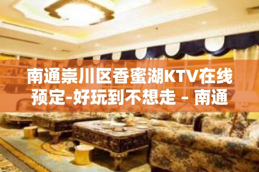 南通崇川区香蜜湖KTV在线预定-好玩到不想走 – 南通崇川KTV排名大全