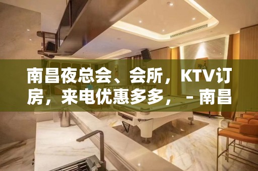 南昌夜总会、会所，KTV订房，来电优惠多多， – 南昌南昌县KTV排名大全