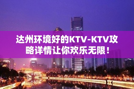 达州环境好的KTV-KTV攻略详情让你欢乐无限！