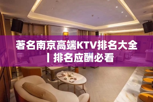 著名﻿南京高端KTV排名大全丨排名应酬必看