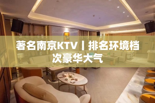 著名﻿南京KTV丨排名环境档次豪华大气