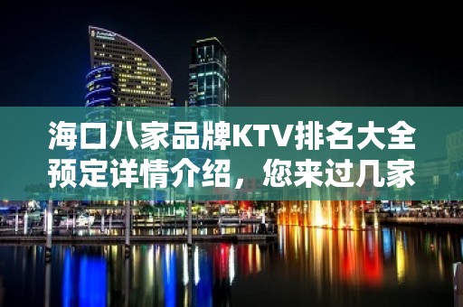 海口八家品牌KTV排名大全预定详情介绍，您来过几家 – 海口全海口KTV排名大全