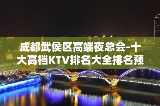 成都武侯区高端夜总会-十大高档KTV排名大全排名预订介绍