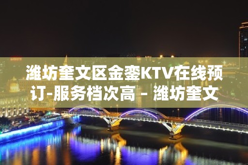 潍坊奎文区金銮KTV在线预订-服务档次高 – 潍坊奎文KTV排名大全