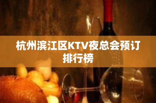 杭州滨江区KTV夜总会预订排行榜