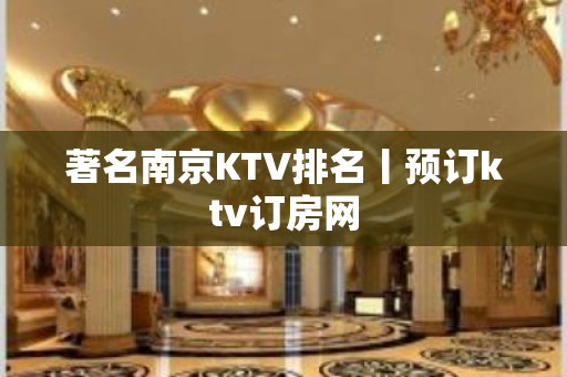 著名南京KTV排名丨预订ktv订房网