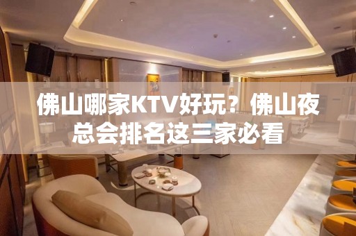 佛山哪家KTV好玩？佛山夜总会排名这三家必看