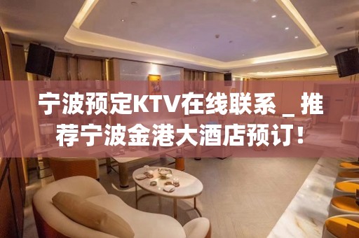 宁波预定KTV在线联系＿推荐宁波金港大酒店预订！