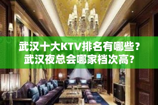 武汉十大KTV排名有哪些？武汉夜总会哪家档次高？