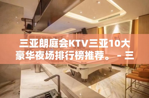 三亚朗庭会KTV三亚10大豪华夜场排行榜推荐。 – 三亚天涯KTV排名大全