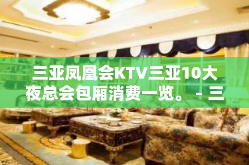 三亚凤凰会KTV三亚10大夜总会包厢消费一览。 – 三亚天涯KTV排名大全