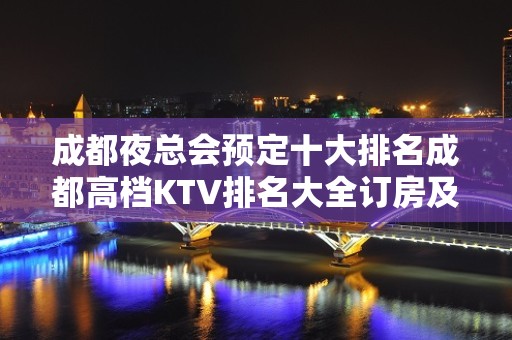 成都夜总会预定十大排名成都高档KTV排名大全订房及消费价格一览