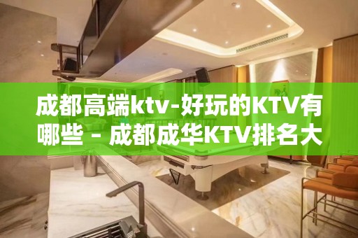 成都高端ktv-好玩的KTV有哪些 – 成都成华KTV排名大全