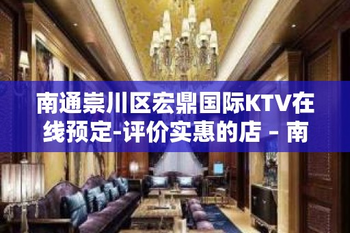 南通崇川区宏鼎国际KTV在线预定-评价实惠的店 – 南通崇川KTV排名大全