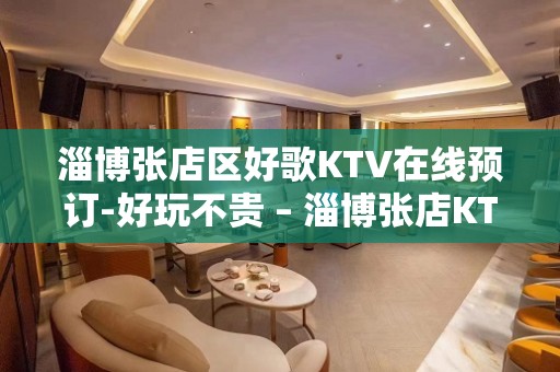 淄博张店区好歌KTV在线预订-好玩不贵 – 淄博张店KTV排名大全