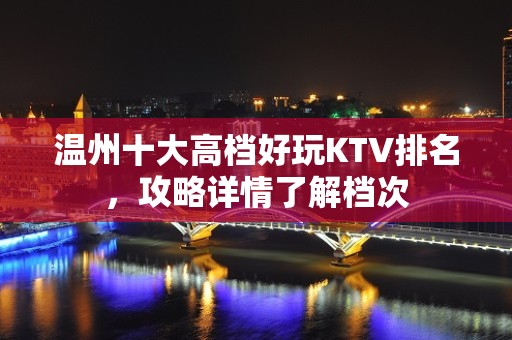 温州十大高档好玩KTV排名，攻略详情了解档次