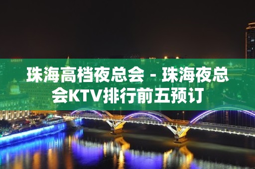 珠海高档夜总会－珠海夜总会KTV排行前五预订