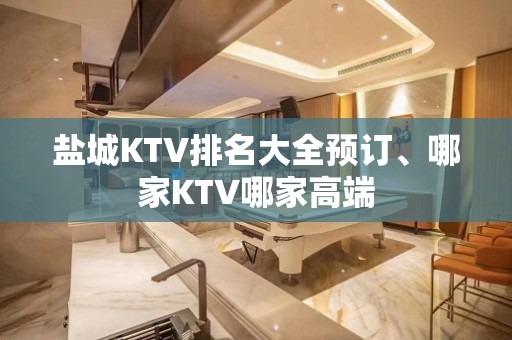 盐城KTV排名大全预订、哪家KTV哪家高端