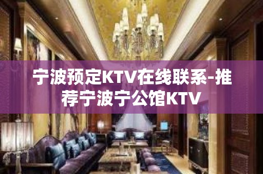 宁波预定KTV在线联系-推荐宁波宁公馆KTV