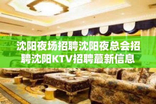 沈阳夜场招聘沈阳夜总会招聘沈阳KTV招聘蕞新信息