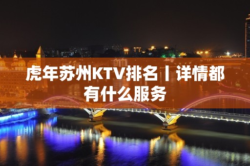 虎年苏州KTV排名丨详情都有什么服务