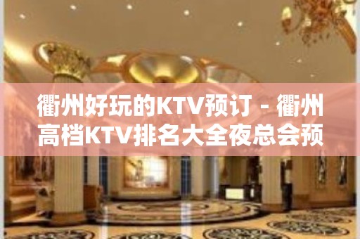 衢州好玩的KTV预订－衢州高档KTV排名大全夜总会预定