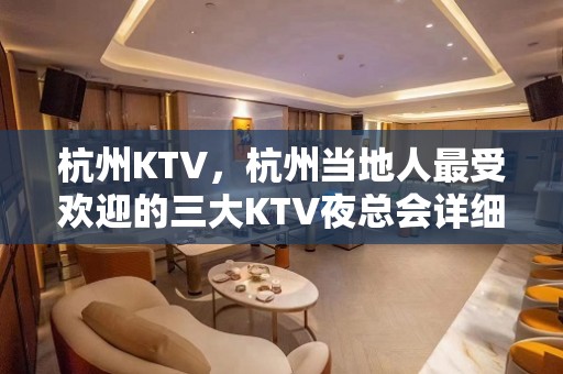 杭州KTV，杭州当地人最受欢迎的三大KTV夜总会详细介绍