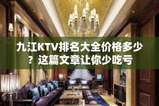 九江KTV排名大全价格多少？这篇文章让你少吃亏