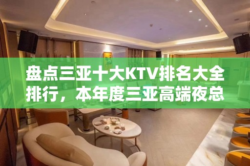 盘点三亚十大KTV排名大全排行，本年度三亚高端夜总会消费