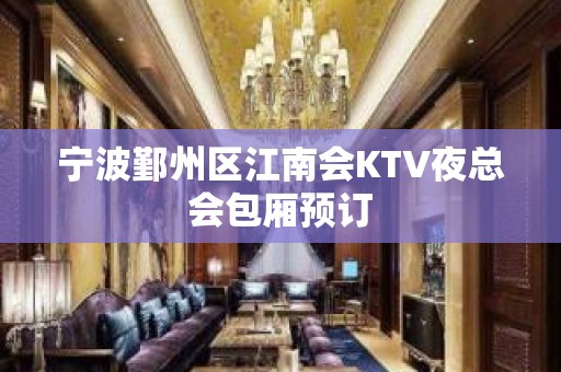 宁波鄞州区江南会KTV夜总会包厢预订