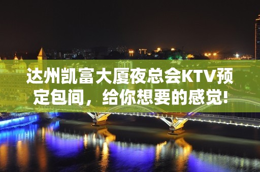 达州凯富大厦夜总会KTV预定包间，给你想要的感觉!!