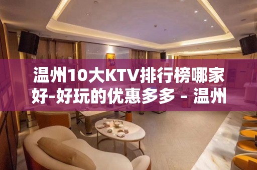 温州10大KTV排行榜哪家好-好玩的优惠多多 – 温州苍南KTV排名大全