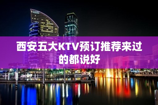 西安五大KTV预订推荐来过的都说好