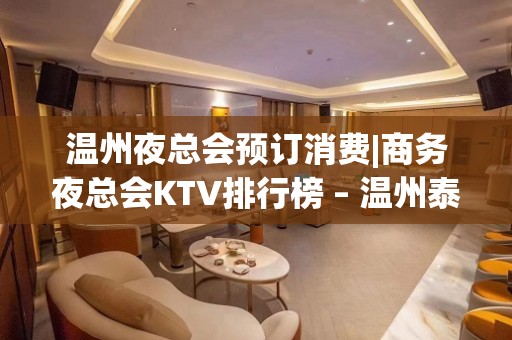 温州夜总会预订消费|商务夜总会KTV排行榜 – 温州泰顺KTV排名大全