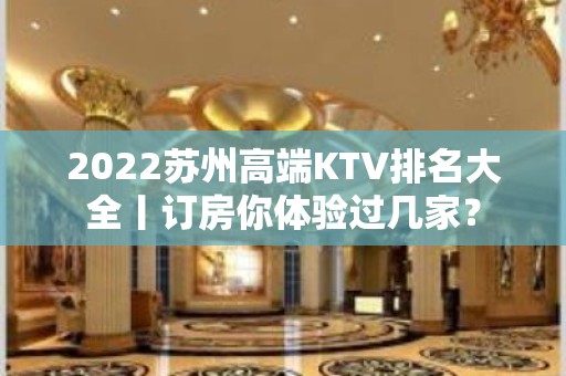 2022苏州高端KTV排名大全丨订房你体验过几家？