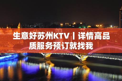 生意好苏州KTV丨详情高品质服务预订就找我