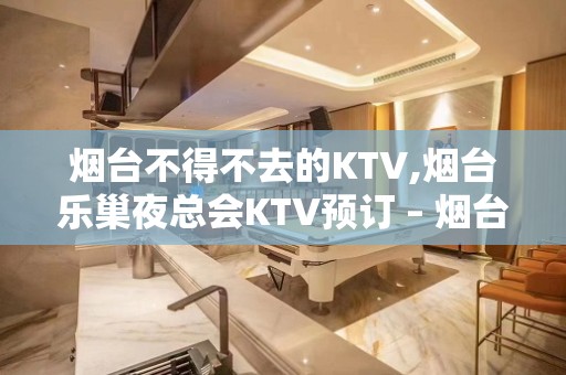 烟台不得不去的KTV,烟台乐巢夜总会KTV预订 – 烟台开发区KTV排名大全