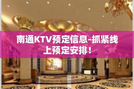 南通KTV预定信息-抓紧线上预定安排！