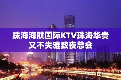 珠海海航国际KTV珠海华贵又不失雅致夜总会