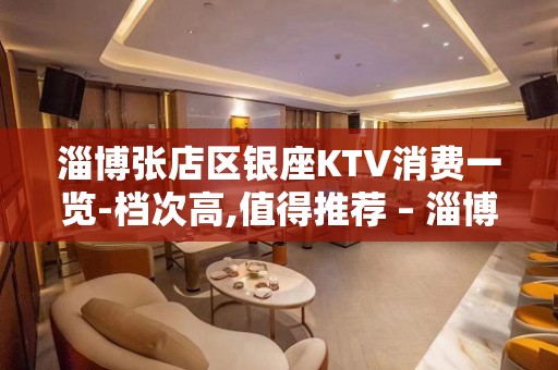 淄博张店区银座KTV消费一览-档次高,值得推荐 – 淄博张店KTV排名大全