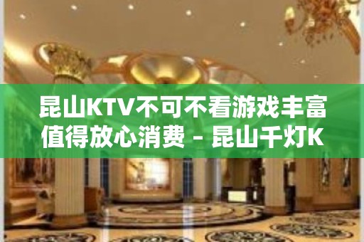 昆山KTV不可不看游戏丰富值得放心消费 – 昆山千灯KTV排名大全