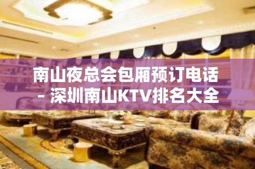 南山夜总会包厢预订电话 – 深圳南山KTV排名大全